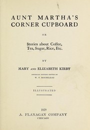 Cover of: Aunt Martha's corner cupboard; or, Stories about coffee, tea, sugar, rice, etc