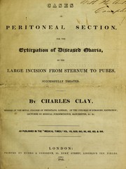 Cover of: Cases of peritoneal section, for the extirpation of diseased ovaria, by the large incision from sternum to pubes. Successfully treated