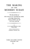 Cover of: The Making of the Modern Sudan: The Life and Letters of Sir Douglas Newbold, K.B.E. of the Sudan Political Service. Governor of Kordofan, 1932-1938. Civil Secretary, 1939-1945