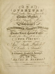 Cover of: The overture, songs, duetts, trios, quartetts, choruses, marches & melo-dramatic music in Shakspeare's Midsummer nights dream: as revived ... at the Theatre Royal, Covent Garden : the whole of the music, with the exception of five pieces altered from Arne, Smith, Battishall, Dr. Cooke & Handel, entirely new