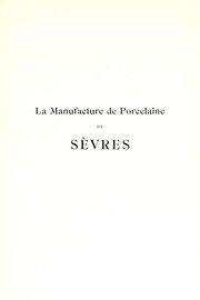 Cover of: La Manufacture de porcelaine de Sèvres: histoire, organisation, ateliers, Musée céramique, répertoire des marques et monogrammes d'artistes