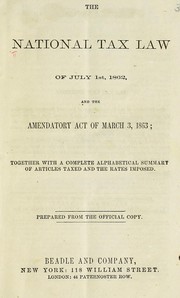 Cover of: The national tax law of July 1st, 1862, and the amendatory act of March 3, 1863: together with a complete alphabetical summary of articles taxed and the rates imposed