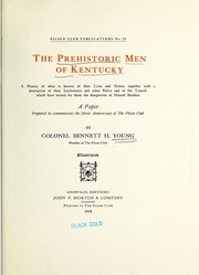 Cover of: The Prehistoric Men of Kentucky: A history of what is known of their lives and habits, together with a description of their implements and other relics and of the tumuli which have earned for them the designation of Mound builders; a paper prepared to commemorate the silver anniversary of the Filson club