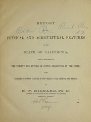 Cover of: Report on the physical and agricultural features of the state of California: with a discussion of the present and future of cotton production in the state : also remarks on cotton culture in New Mexico, Utah, Arizona and Mexico