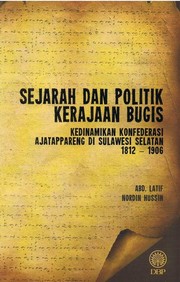Cover of: Sejarah dan Politik Kerajaan Bugis: Kedinamikan Konfederasi Ajatappareng di Sulawesi Selatan 1812-1906