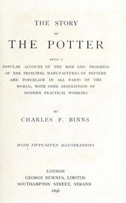 Cover of: The story of the potter: being a popular account of the rise and progress of the principle manufactures of pottery and porcelain in all parts of the world, with some description of modern practical working