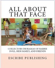 All About That Face, Collectors Dioramas of Barbie Doll, Her Family, and Friends by Lisa Emerson, Nicole Houff, Sharon Cunningham, Diane L. Martin, Pabboo Redfeather
