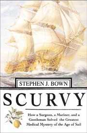 Cover of: Scurvy: How a Surgeon, a Mariner, and a Gentleman Solved the Greatest Medical Mystery of the Age of Sail by STEPHEN R. BOWN
