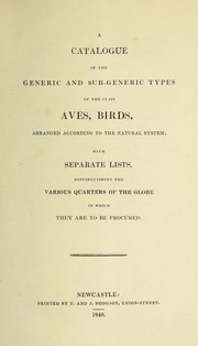 Cover of: A catalogue of the generic and sub-generic types of the class Aves, birds: arranged according to the natural system : with separate lists distinguishing the various quarters of the globe in which they are to be procured