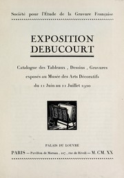 Cover of: Exposition Debucourt: catalogue des tableaux, dessins, gravures exposés au Musée des arts décoratifs, du 11 juin au 11 juillet 1920, Palais du Louvre.