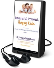 Cover of: Peaceful parent, happy kids: How to stop yelling and start connecting