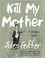 Cover of: Kill My Mother