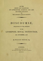 Cover of: On the origin and vicissitudes of literature, science and art, and their influence on the present state of society. A discourse, delivered on the opening of the Liverpool Royal Institution, 25th November, 1817