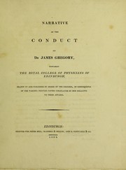 Cover of: Narrative of the conduct of Dr. James Gregory, towards the Royal College of Physicians of Edinburgh, drawn up and published by order of the College, in consequence of the various printed papers circulated by him relevant to their affairs