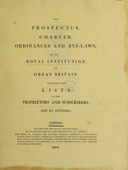 The prospectus, charter, ordinances and bye-laws, of the Royal Institution of Great Britain. Together with lists of the proprietors and subscribers. With an appendix by Royal Institution of Great Britain