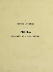 Cover of: A second journey through Persia, Armenia, and Asia Minor, to Constantinople, between the years 1810 and 1816: with a journal of the voyage by the Brazils and Bombay to the Persian gulf : together with an account of the proceedings of His Majesty's embassy underHis Excellency Sir Gore Ouseley