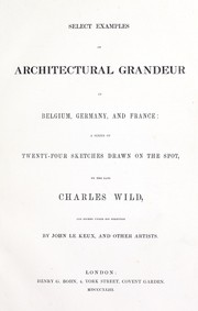 Cover of: Select examples of architectural grandeur in Belgium, Germany, and France by Charles Wild