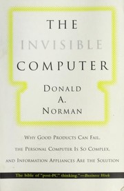 Cover of: The invisible computer: why good products can fail, the personal computer is so complex, and information appliances are the solution