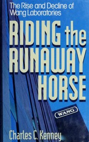 Cover of: Riding the runaway horse: the rise and decline of Wang Laboratories