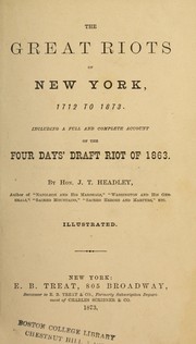 Cover of: The great riots of New York, 1712 to 1873.: Including a full and complete account of the four days' draft riot of 1863.