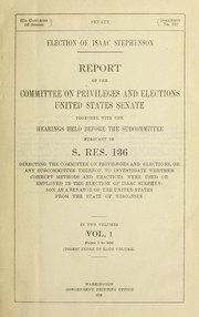 Cover of: Election of Isaac Stephenson.: Report of the Committee on privileges and elections, United States Senate, together with the hearings held before the subcommittee pursuant to S. res. 136 ... In two volumes.