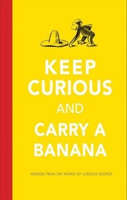Cover of: Keep Curious and Carry a Banana: Wisdom from the world of curious george