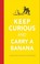Cover of: Keep Curious and Carry a Banana