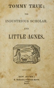 Cover of: Tommy True, the industrious scholar: and, Little Agnes