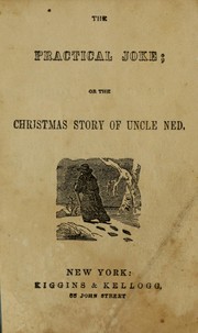 Cover of: The practical joke: or, the Christmas story of Uncle Ned