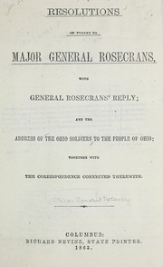 Cover of: Resolutions of thanks to Major General Rosecrans: with General Rosecrans' reply, and the address of the Ohio soldiers to the people of Ohio, together with the correspondence connected therewith