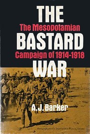 Cover of: The bastard war: the Mesopotamian campaign of 1914-1918