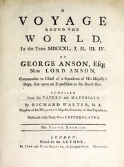 A voyage round the world in the years MDCCXL, I, II, III, IV by George Anson, Esq., now Lord Anson, commander in chief of a squadron of His Majesty's ships, sent upon an expedition to the South-Seas by Walter, Richard