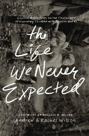 The Life We Never Expected: Hopeful Reflections on the Challenges of Parenting Children with Special Needs by Andrew and Rachel Wilson