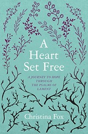 Cover of: A Heart Set Free: A Journey to Hope through the Psalms of Lament