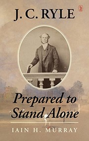 Cover of: J.C. Ryle: Prepared to Stand Alone by Iain H. Murray