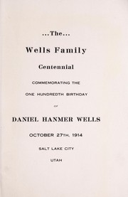 Cover of: The Wells family centennial; commemorating the one hundredth birthday of Daniel Hanmer Wells, October 27th, 1914 by Junius F. Wells, Junius F. Wells