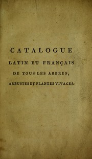 Cover of: Catalogue latin et fran©ʹais de tous les arbres, arbustes et plantes vivaces que l'on peut cultiver dans la France en pleine terre, dans les orangeries et serres chaudes