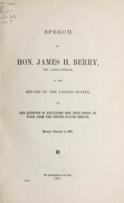 Cover of: Speech of Hon. James H. Berry, of Arkansas, in the Senate of the United States: on the question of excluding Hon. Reed Smoot, of Utah, from the United States Senate, Monday, Fevruary 11, 1907