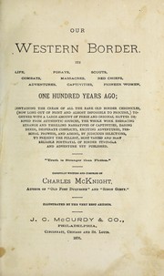 Cover of: Our western border: its life, combats, adventures, forays, massacres, captivities, scouts, red chiefs, pioneer women, one hundred years ago, containing the cream of all the rare old border chronicles, ( now long out of print and almost impossible to procure,) together with a large amount of fresh and original matter derived from authentic sources, the whole work embracing strange and thrilling narratives of captivities, daring deeds, desperate conflicts, exciting adventures, personal prowess, and aiming, by judicious selections, to present the fullest, most varied and most reliable portrayal of border struggle and adventure yet published