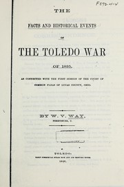 Cover of: The facts and historical events of the Toledo war of 1835: as connected with the first session of the Court of common pleas of Lucas County, Ohio