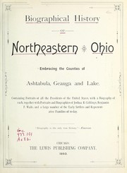 Cover of: Biographical history of northeastern Ohio: embracing the counties of Ashtabula, Geauga and Lake : containing portraits of all the presidents of the United States, with a biography of each, together with portraits and biographies of Joshua R. Giddings, Benjamin F. Wade, and a large number of the early settlers and representative families of to-day