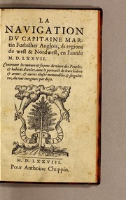 Cover of: La nauigation du capitaine Martin Forbisher [sic] Anglois, és regions de west & nordwest, en l'année M.D. LXXVII: Contenant les moeurs & façons de viure des peuples, & habita[n]s d'icelles, auec le portraict de leurs habits & armes, & autres choses memorables & singulieres, du tout incognues par deça