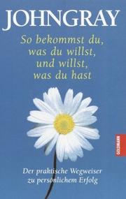 Cover of So bekommst du was du willst, und willst, was du hast by John Gray