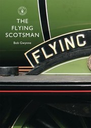 Cover of: The Flying Scotsman The Train The Locomotive The Legend