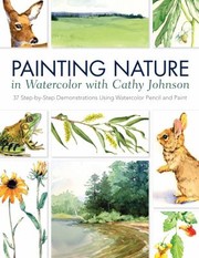 Cover of: Painting Nature In Watercolor And Watercolor Pencil 38 Stepbystep Demonstrations by 