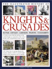 Cover of: The Illustrated History Of Knights Crusades Battles Chivalry Campaigns Weapons Tournaments