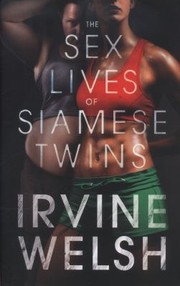 The Sex Lives Of Siamese Twins by Irvine Welsh