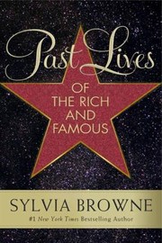 Past Lives Of The Rich And Famous by Sylvia Browne