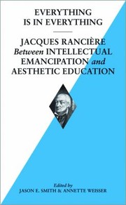 Everything Is In Everything Jacques Ranciere Between Intellectual Emancipation And Aesthetic by Jacques Ranciere