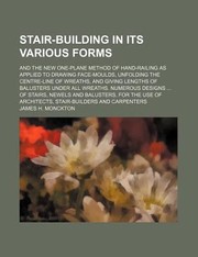 Cover of: StairBuilding in Its Various Forms And the New OnePlane Method of HandRailing as Applied to Drawing FaceMoulds Unfolding the CentreLine of Wrea